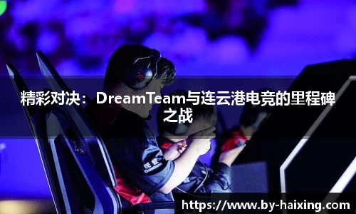 精彩对决：DreamTeam与连云港电竞的里程碑之战